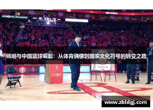 姚明与中国篮球崛起：从体育偶像到国家文化符号的转变之路