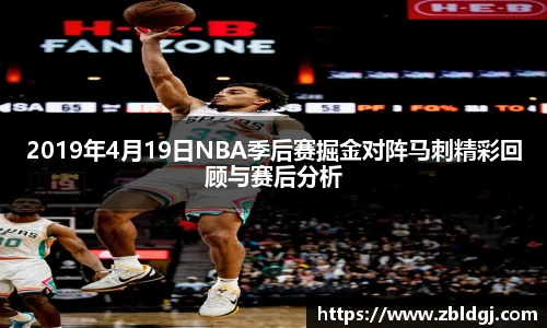 2019年4月19日NBA季后赛掘金对阵马刺精彩回顾与赛后分析